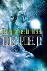 Her Smoke Rose Up Forever by James Tiptree Jr. (Alice Sheldon)